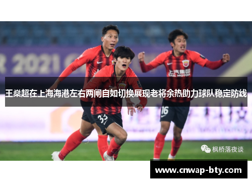 王燊超在上海海港左右两闸自如切换展现老将余热助力球队稳定防线